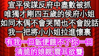 宣平侯謀反府中盡數被抓，唯獨才剛四五歲的侯府小姐，如同木偶不會哭鬧也不會說話，我一把將小小姐拉進懷裏，有我一口飯便餓不了你一口，清脆的娘親 震耳欲聾| #為人處世#生活經驗#情感故事#養老#退休