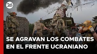 Se agravan los combates en el frente de guerra entre Rusia y Ucrania