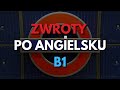 Zwroty po angielsku - B1