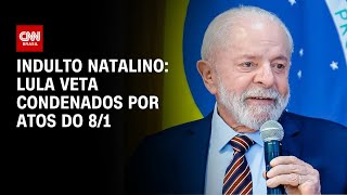 Indulto natalino: Lula veta condenados por atos do 8/1 | BASTIDORES CNN