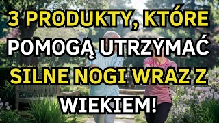 Twoje Nogi Osłabiają Się Jako Pierwsze! Seniorzy: Jedzcie Te 3 Kluczowe Produkty, Aby Je Wzmocnić