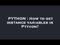 PYTHON : How to get instance variables in Python?