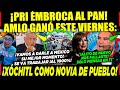 VIERNES AMLO ¡PRI ÉMBROCA PAN! DEJAN A XÓCHITL COMO NOVIA DE PUEBLO ¡TÓMALA!