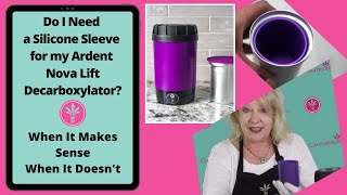 Do I Really Need a Silicone Sleeve for the Ardent Nova Decarboxylator?