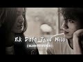 ek dafa tum milo slow rewards tranding lo fi song use headphone 🎧