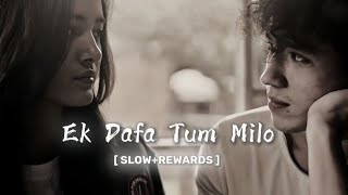 Ek Dafa Tum Milo - [ Slow+Rewards ] || #tranding Lo-fi Song ||Use Headphone 🎧