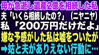 【スカッとする話】母が急逝し遺産2億を相続した私夫「いくら相続したの？ニヤニヤ」私「200万円だけだよ」嫌な予感がした私は嘘をついたが➡︎姑と夫がありえない行動に…