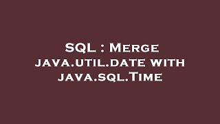 SQL : Merge java.util.date with java.sql.Time