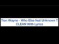 Tion Wayne - Who Else feat Unknown T Clean Lyrics Version