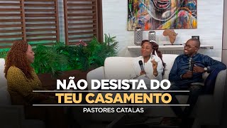 NÃO DESISTA DO TEU CASAMENTO | Pastores Catalas