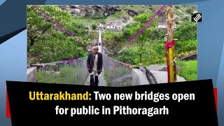 Uttarakhand: Two new bridges open for public in Pithoragarh