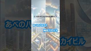 【どっちがオススメかAIに聞くと？】「あべのハルカス」と「梅田スカイビル」の場合