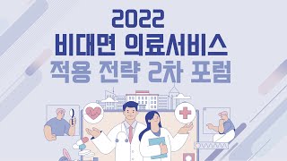 제2차 2022 비대면 의료서비스 적용 전략 포럼