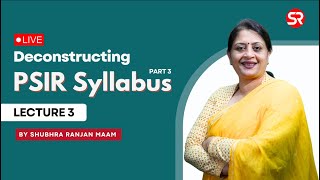 Live - Deconstructing PSIR Syllabus | Lecture 3 | Shubhra Ranjan Ma'am