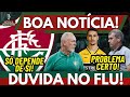 BOA NOTÍCIA PARA O FLUMINENSE! | TÉCNICO DO FLU TEM DÚVIDAS CONTRA O FORTALEZA