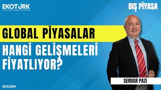 Global piyasalar hangi gelişmeleri fiyatlıyor? | Serdar Pazı | Dış Piyasa