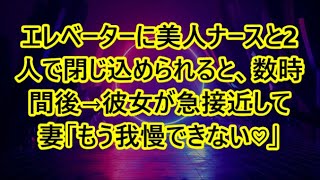 エレベーターに美人ナースと2人で閉じ込められると、数時間後→彼女が急接近して　妻「もう我慢できない♡」【感動する話】