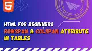 55 HTML rowspan and colspan attribute | Define how many row or column a table data cell should span