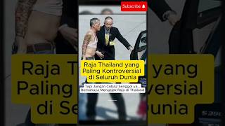 Raja Paling Kontroversial di Thailand: Kisah Unik Maha Vajiralongkorn