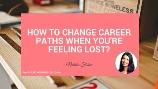 How to change career paths when you're feeling lost - Career Advice