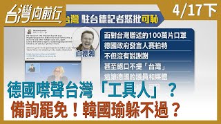 【台灣向前行】德國噤聲台灣「工具人」？  備詢罷免！韓國瑜躲不過？2020.04.17(下)