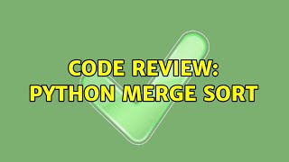 Code Review: Python merge sort (2 Solutions!!)