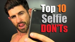 Top 10 Selfie DON'Ts!  How To Not Look STUPID In Selfies