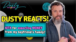 AITA for expecting MONEY from my boyfriend’s family? DUSTY REACTS!