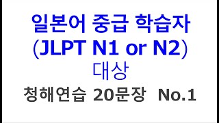 일본어 중급 이상 학습자, 일본어능력시험 JPNT N1, N2 청해연습 20문장 - No.001