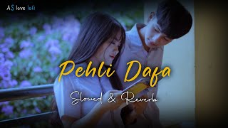 Pehli Dafa [Slowed & reverb] -Satyajeet jena | AS Love Lofi
