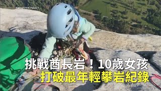 挑戰酋長岩！10歲女孩打破最年輕攀岩紀錄【大千世界】極限運動｜奇人奇事