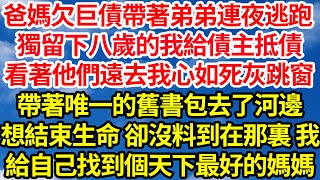 爸媽欠巨債帶著弟弟連夜逃跑，獨留下八歲的我給債主抵債，看著他們遠去我心如死灰跳窗，帶著唯一的舊書包去了河邊，想結束生命卻沒料到在那裏我，給自己找到個天底下最好的媽媽||笑看人生情感生活