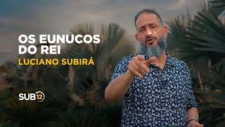 Luciano Subirá - OS EUNUCOS DO REI | SUB12