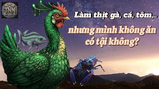 Làm gà, cá, tôm,... nhưng mình không ăn có tội không?