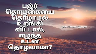 பஜ்ர் தொழுகையை தொழாமல் உறங்கி விட்டால், எழுந்த உடன் தொழலாமா?