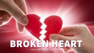 Broken Heart Collection Of Love Song 2018 * Greatest Love Songs Ever Sad Songs May Make You Cry
