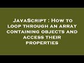 JavaScript : How to loop through an array containing objects and access their properties