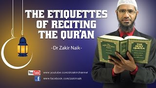 The etiquettes of reciting the Qur'an by Dr Zakir Naik