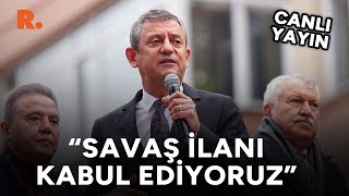 Özgür Özel: Savaş ilanını görüyoruz ve kabul ediyoruz #CANLI