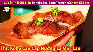 50 Sắc Thái Chế Biến Bò Kobe Loại Sang Trọng Nhất Ngon Khó Tin | Review Con Người Và Cuộc Sống