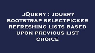 jQuery : jquery bootstrap selectpicker refreshing lists based upon previous list choice