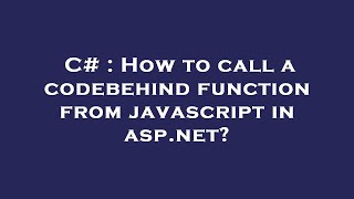 C# : How to call a codebehind function from javascript in asp.net?