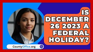 Is December 26 2023 A Federal Holiday? - CountyOffice.org