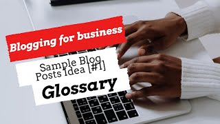 Sample Blog Posts Idea [#1] - Glossary - [Blogging for Business]