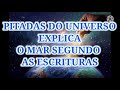 PiTADAS DO UNIVERSO - EXPLICA - O MAR SEGUNDO AS ESCRITURAS