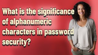 What is the significance of alphanumeric characters in password security?