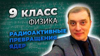 Физика 9 класс. Радиоактивные превращения атомных ядер