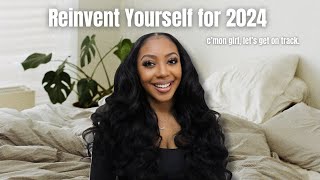 How to *REINVENT YOURSELF* for 2024 | Step-By-Step Guide To Change Your Life + Glow Up Tips
