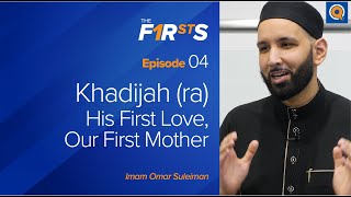 Khadijah (ra): His First Love, Our First Mother | The Firsts | Dr. Omar Suleiman