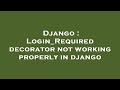 Django : Login_Required decorator not working properly in django